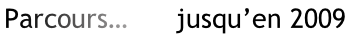 Parcours…      jusqu’en 2009